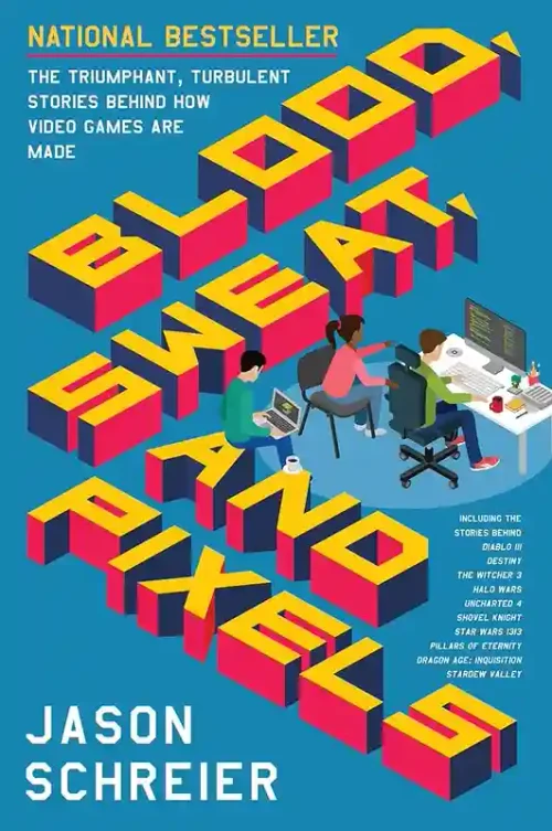 Blood Sweat and Pixels: The Triumphant Turbulent Stories Behind How Video Games Are Made