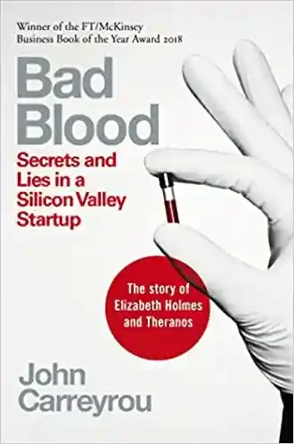 Bad Blood: Secrets and Lies in a Silicon Valley Startup