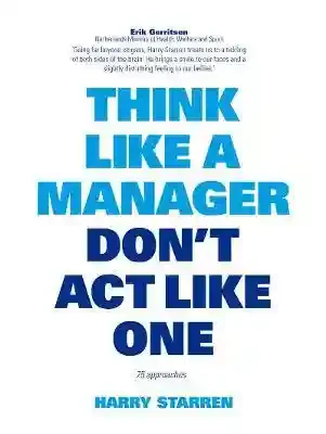 Think Like A Manager Don't Act Like One