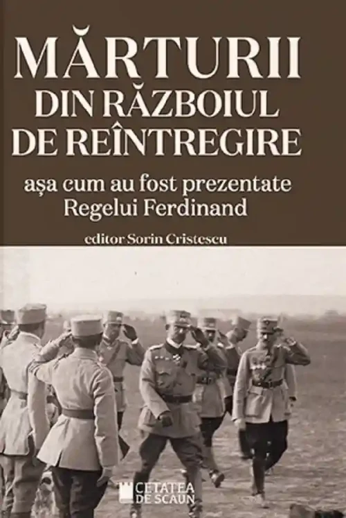 Marturii din razboiul de reintregire asa cum prezentate Regelui Ferdinand