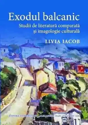 Exodul balcanic. Studii de literatura comparata si imagologie culturala