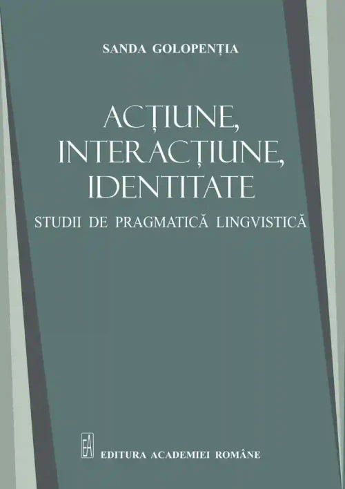 Actiune interactiune identitate. Studii de pragmatica lingvistica