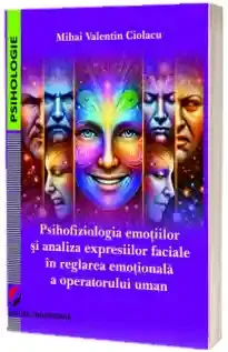 Psihofiziologia emotiilor si analiza expresiilor faciale in reglarea emotionala a operatorului uman