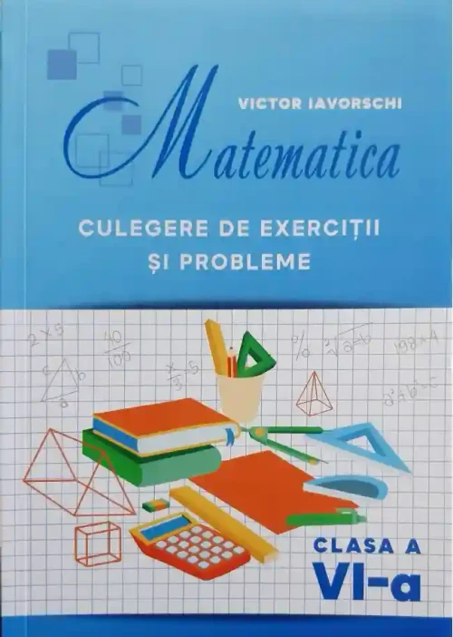Matematica cl.6 Culegere de exercitii si probleme Iavorschi V.